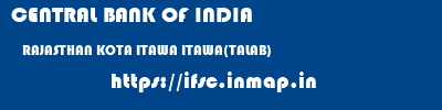 CENTRAL BANK OF INDIA  RAJASTHAN KOTA ITAWA ITAWA(TALAB)  ifsc code